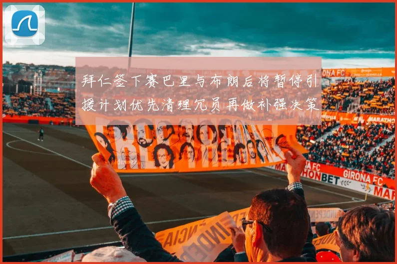 拜仁签下赛巴里与布朗后将暂停引援计划优先清理冗员再做补强决策