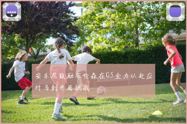 安东尼鼓励布伦森在G5全力以赴应对马刺开局挑战