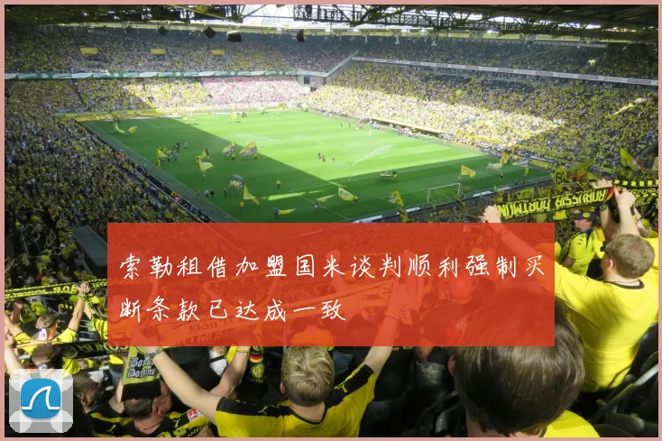 索勒租借加盟国米谈判顺利强制买断条款已达成一致