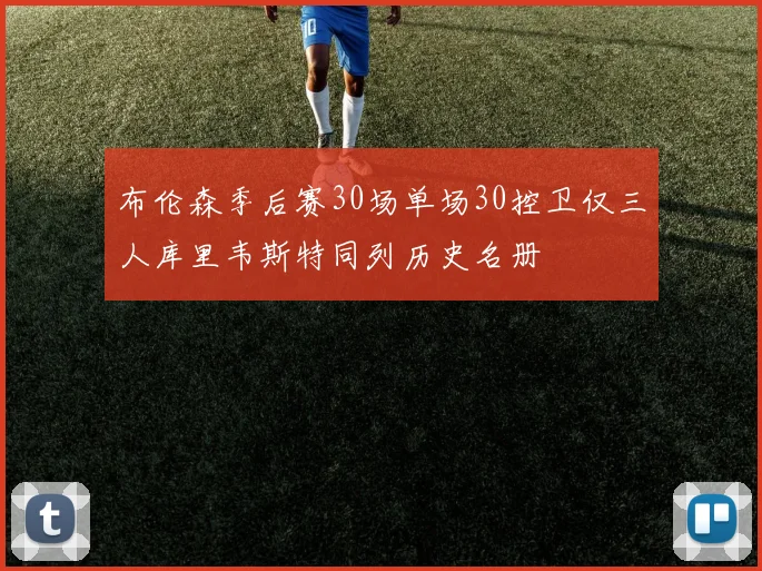 布伦森季后赛30场单场30控卫仅三人库里韦斯特同列历史名册